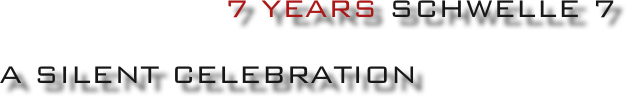 
                    7 years Schwelle 7

a silent Celebration

