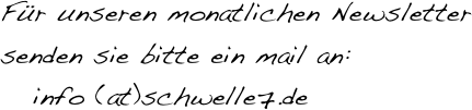 Für unseren monatlichen Newsletter    senden sie bitte ein mail an:
   info (at)schwelle7.de