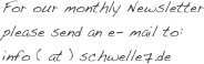 For our monthly Newsletter
please send an e- mail to:
info ( at ) schwelle7.de