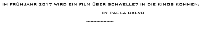 Im Frühjahr 2017 wird ein Film über schwelle7 in die Kinos kommen: 

                               Violently HAppy by Paola Calvo

                                                  -------------------

