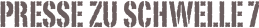Presse zu schwelle 7