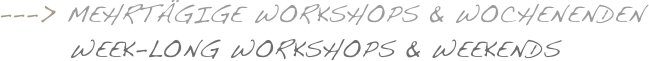 ---> Mehrtägige Workshops & Wochenenden
       week-lonG WORKSHOPS & Weekends